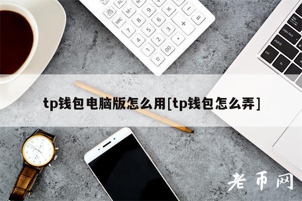 tp 钱包电脑版怎么用？详细教程来了