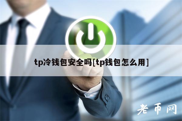 tp 冷钱包安全性如何？tp 钱包使用教程大揭秘