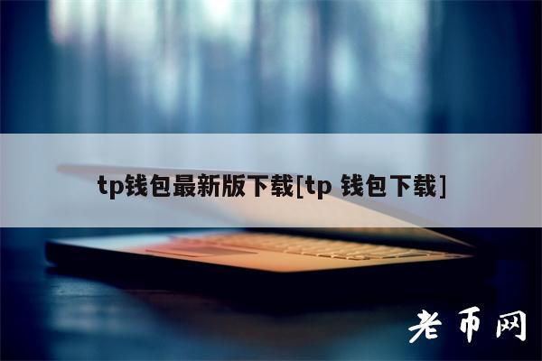 TP 钱包最新版下载：安全便捷的数字资产管理工具